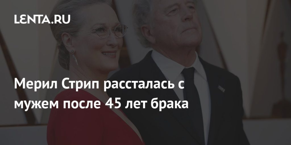 Мерил Стрип Развод: подробности личной жизни и карьеры